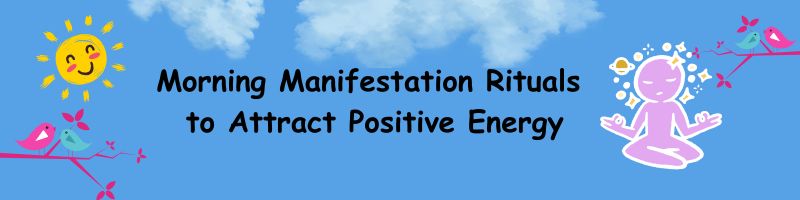 Morning Manifestation Rituals to Attract Positive Energy