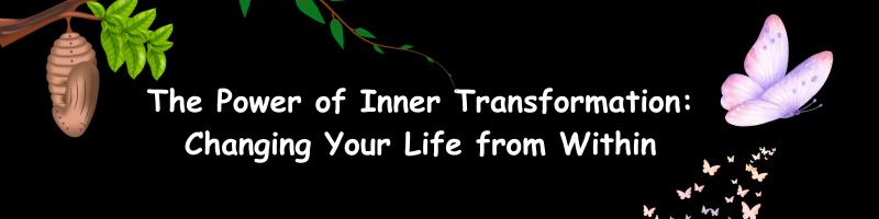 The Power of Inner Transformation Changing Your Life from Within