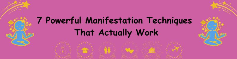 7 Powerful Manifestation Techniques That Actually Work