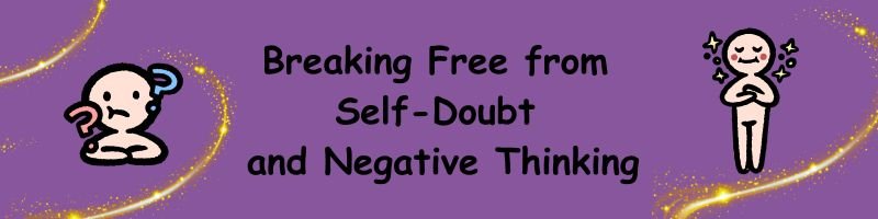 Breaking Free from Self-Doubt and Negative Thinking