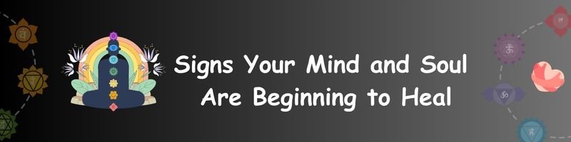 Signs Your Mind and Soul Are Beginning to Heal