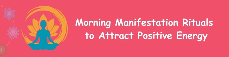 Morning Manifestation Rituals to Attract Positive Energy
